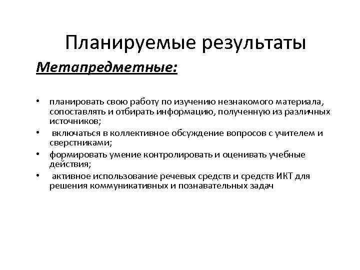 Планируемые результаты Метапредметные: • планировать свою работу по изучению незнакомого материала, сопоставлять и отбирать