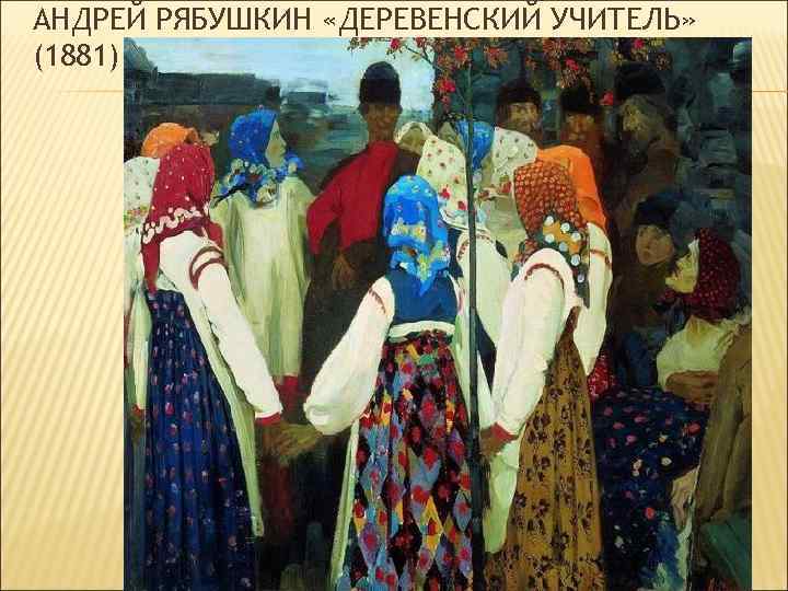 АНДРЕЙ РЯБУШКИН «ДЕРЕВЕНСКИЙ УЧИТЕЛЬ» (1881) 