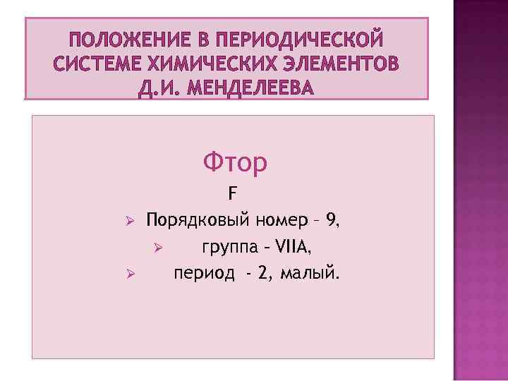ПОЛОЖЕНИЕ В ПЕРИОДИЧЕСКОЙ СИСТЕМЕ ХИМИЧЕСКИХ ЭЛЕМЕНТОВ Д. И. МЕНДЕЛЕЕВА Фтор Ø Ø F Порядковый