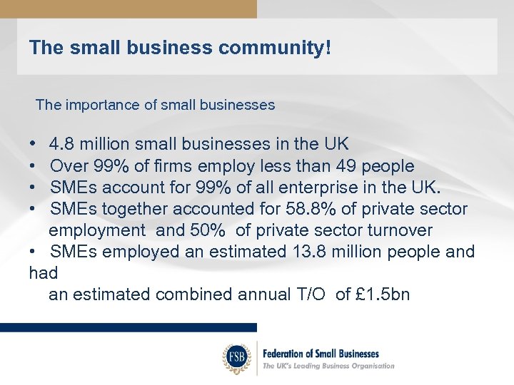 The small business community! The importance of small businesses • 4. 8 million small
