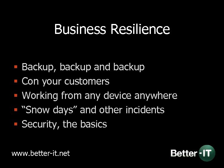 Business Resilience § § § Backup, backup and backup Con your customers Working from