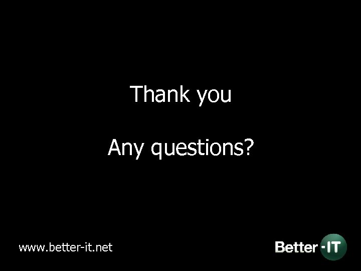Thank you Any questions? www. better-it. net 