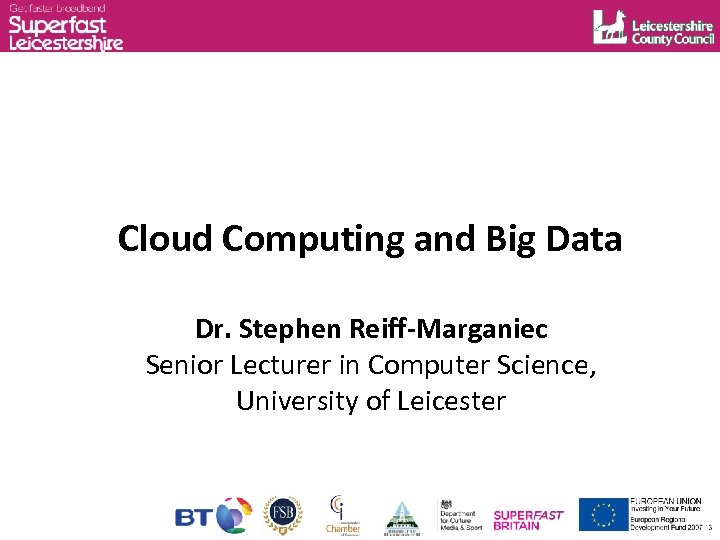 Cloud Computing and Big Data Dr. Stephen Reiff-Marganiec Senior Lecturer in Computer Science, University