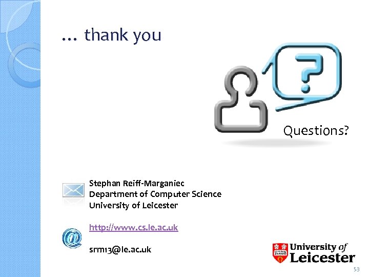… thank you Questions? Stephan Reiff-Marganiec Department of Computer Science University of Leicester http: