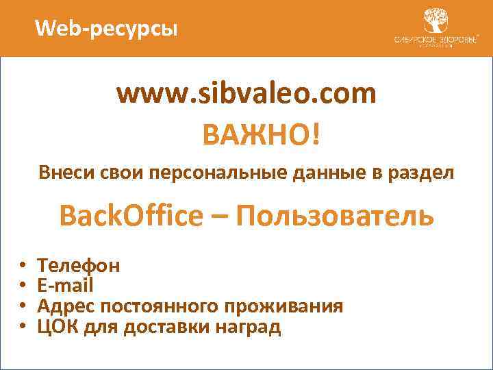 Web-ресурсы www. sibvaleo. com ВАЖНО! Внеси свои персональные данные в раздел Back. Office –