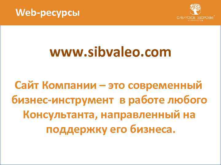 Web-ресурсы www. sibvaleo. com Сайт Компании – это современный бизнес-инструмент в работе любого Консультанта,