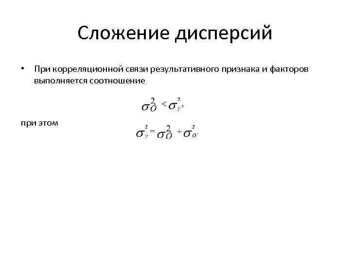 Сложение дисперсий • При корреляционной связи результативного признака и факторов выполняется соотношение при этом