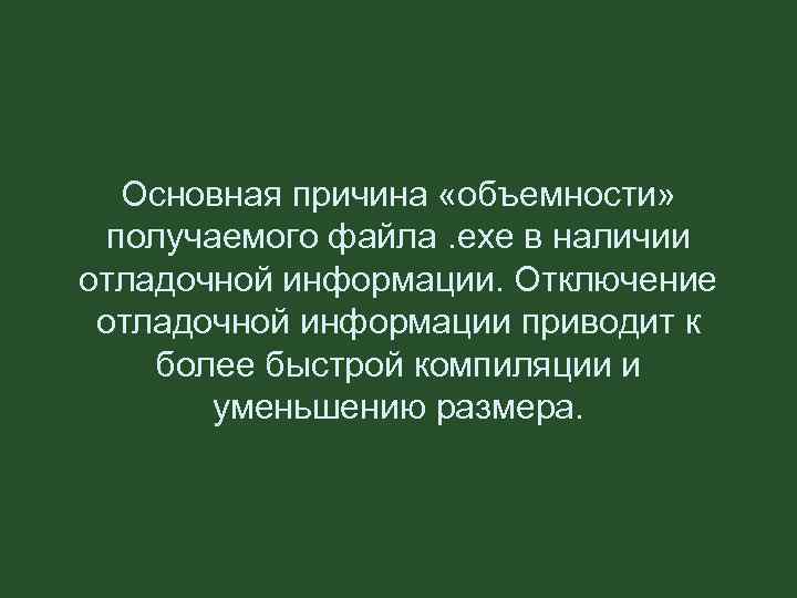 Основная причина «объемности» получаемого файла. exe в наличии отладочной информации. Отключение отладочной информации приводит