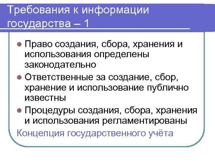 Требования к информации государства – 1 l Право создания, сбора, хранения и использования определены