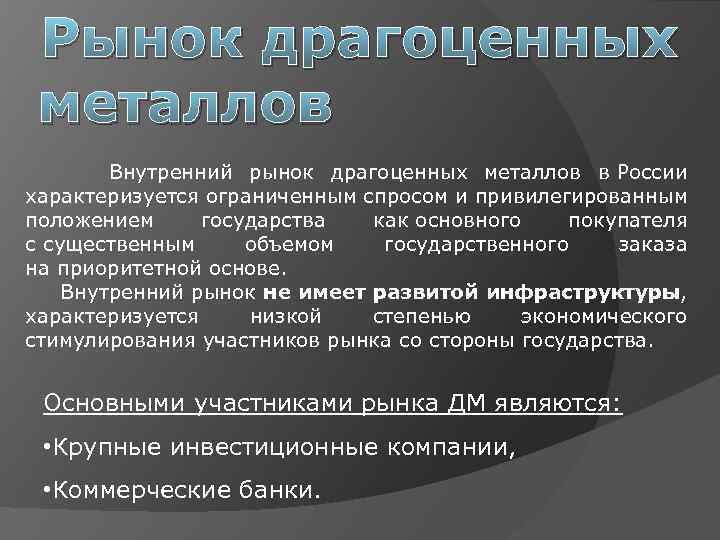 Рынок драгоценных металлов Внутренний рынок драгоценных металлов в России характеризуется ограниченным спросом и привилегированным