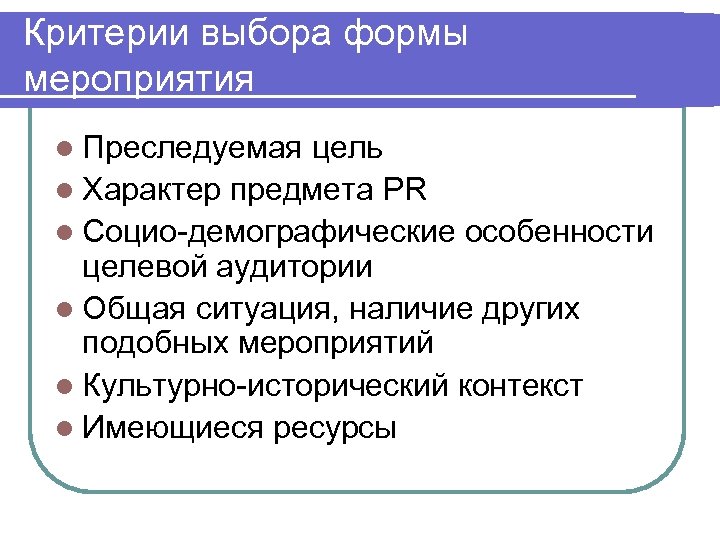 Критерии выбора формы мероприятия l Преследуемая цель l Характер предмета PR l Социо-демографические особенности