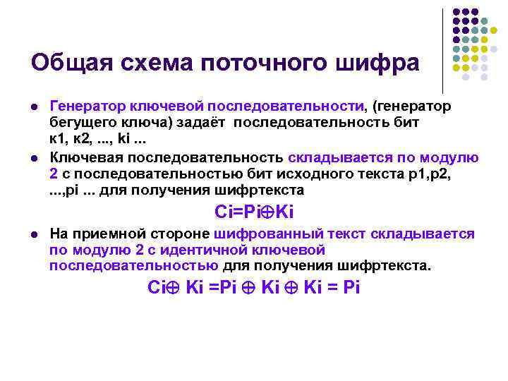 Общая схема поточного шифра l l Генератор ключевой последовательности, (генератор бегущего ключа) задаёт последовательность