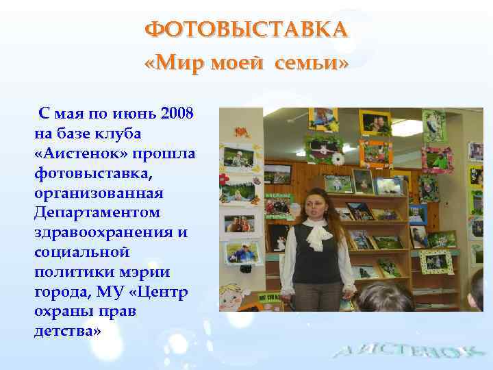 ФОТОВЫСТАВКА «Мир моей семьи» С мая по июнь 2008 на базе клуба «Аистенок» прошла