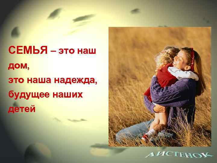 СЕМЬЯ – это наш дом, это наша надежда, будущее наших детей 