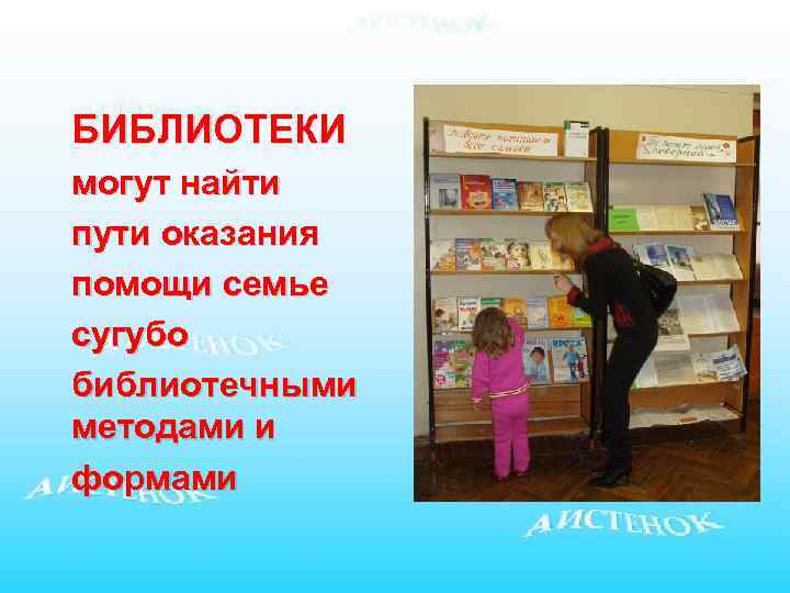 БИБЛИОТЕКИ могут найти пути оказания помощи семье сугубо библиотечными методами и формами 