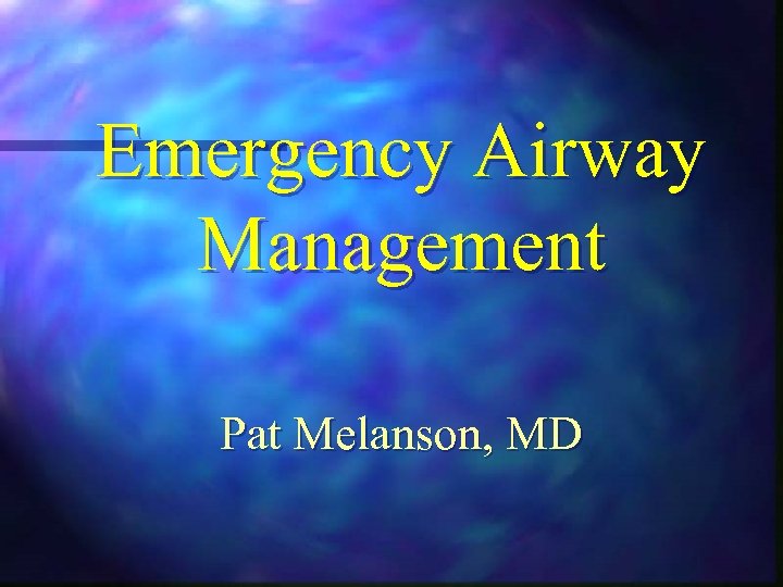 Emergency Airway Management Pat Melanson, MD 