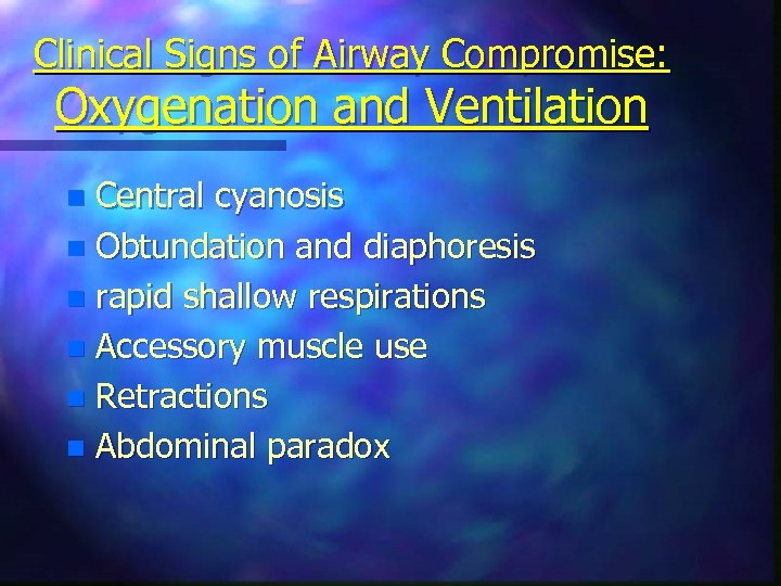 Clinical Signs of Airway Compromise: Oxygenation and Ventilation Central cyanosis n Obtundation and diaphoresis