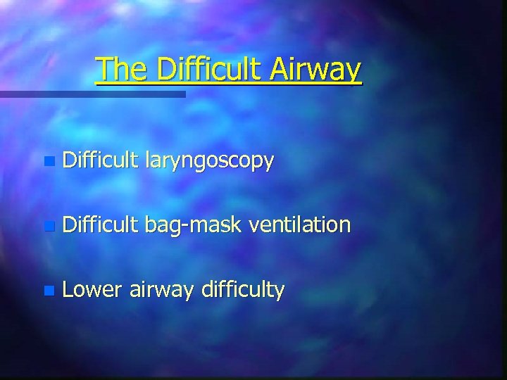 The Difficult Airway n Difficult laryngoscopy n Difficult bag-mask ventilation n Lower airway difficulty