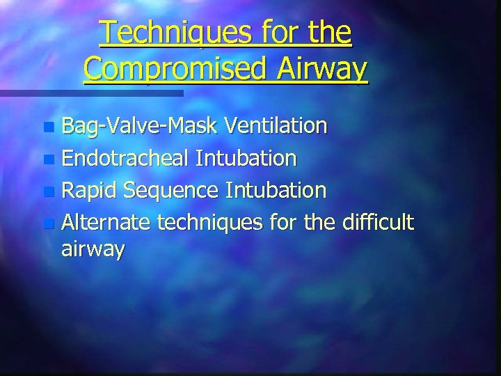 Techniques for the Compromised Airway Bag-Valve-Mask Ventilation n Endotracheal Intubation n Rapid Sequence Intubation