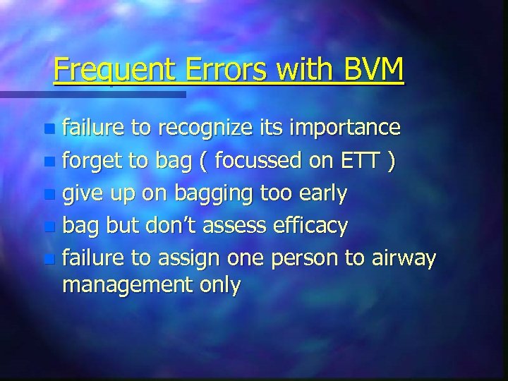 Frequent Errors with BVM failure to recognize its importance n forget to bag (