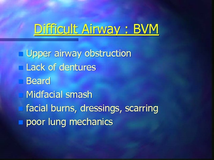 Difficult Airway : BVM Upper airway obstruction n Lack of dentures n Beard n