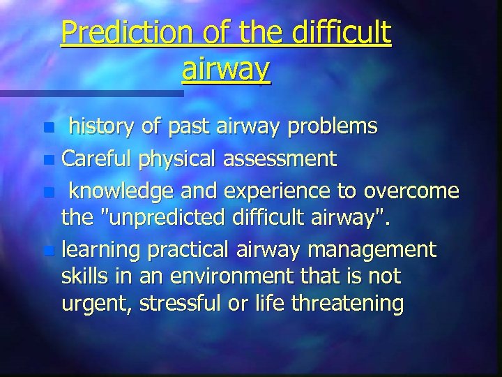 Prediction of the difficult airway history of past airway problems n Careful physical assessment