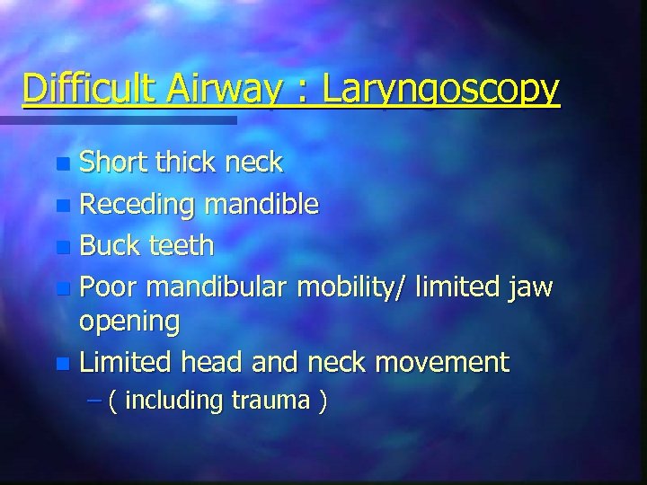 Difficult Airway : Laryngoscopy Short thick neck n Receding mandible n Buck teeth n