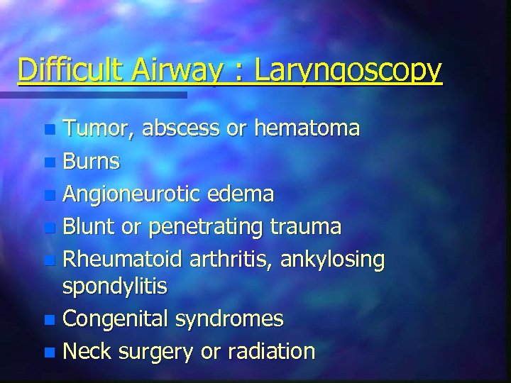 Difficult Airway : Laryngoscopy Tumor, abscess or hematoma n Burns n Angioneurotic edema n