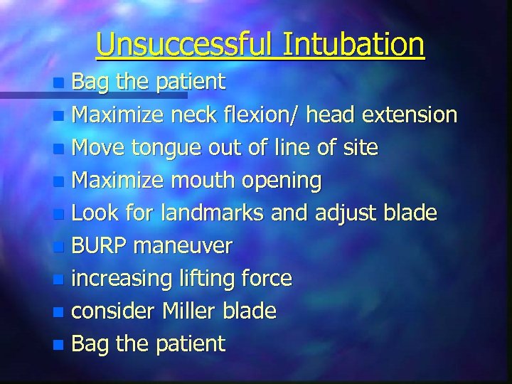 Unsuccessful Intubation Bag the patient n Maximize neck flexion/ head extension n Move tongue