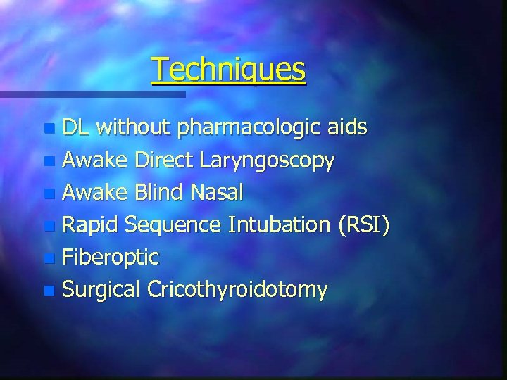 Techniques DL without pharmacologic aids n Awake Direct Laryngoscopy n Awake Blind Nasal n