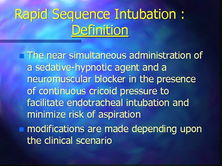 Rapid Sequence Intubation : Definition The near simultaneous administration of a sedative-hypnotic agent and