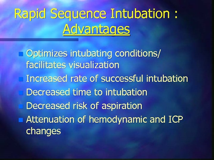 Rapid Sequence Intubation : Advantages Optimizes intubating conditions/ facilitates visualization n Increased rate of