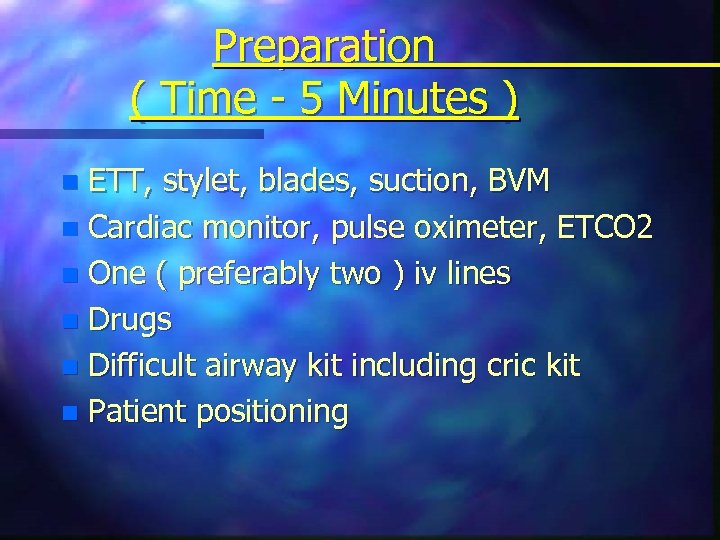 Preparation ( Time - 5 Minutes ) ETT, stylet, blades, suction, BVM n Cardiac