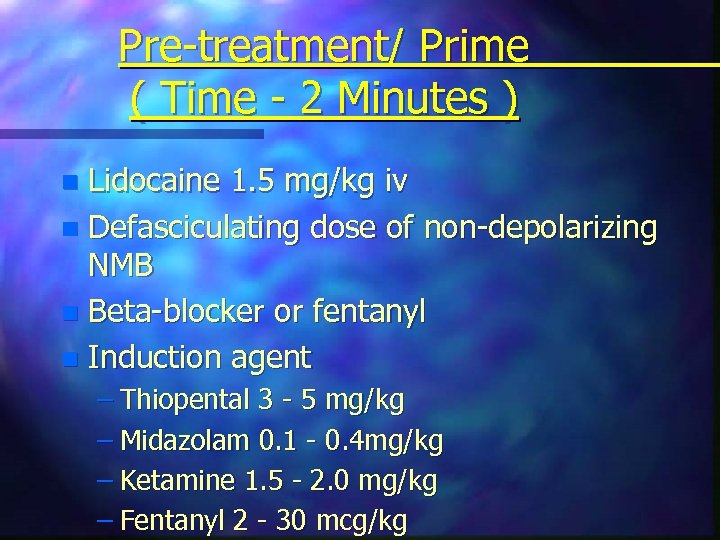 Pre-treatment/ Prime ( Time - 2 Minutes ) Lidocaine 1. 5 mg/kg iv n