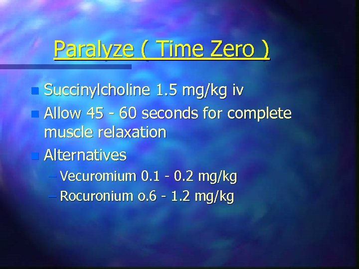 Paralyze ( Time Zero ) Succinylcholine 1. 5 mg/kg iv n Allow 45 -