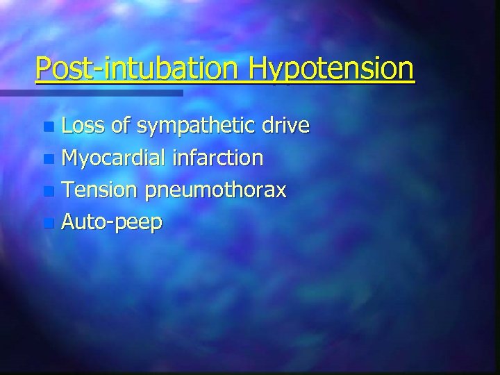 Post-intubation Hypotension Loss of sympathetic drive n Myocardial infarction n Tension pneumothorax n Auto-peep