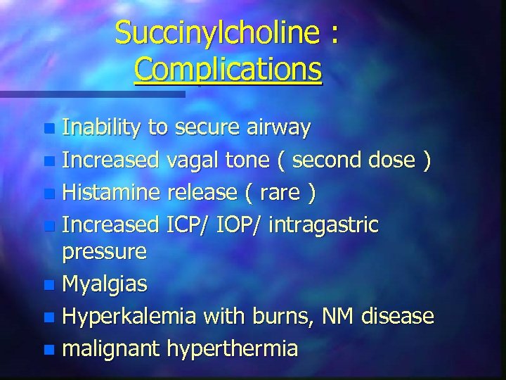 Succinylcholine : Complications Inability to secure airway n Increased vagal tone ( second dose