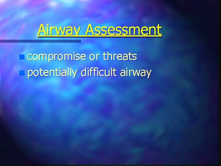 Airway Assessment n compromise or threats n potentially difficult airway 