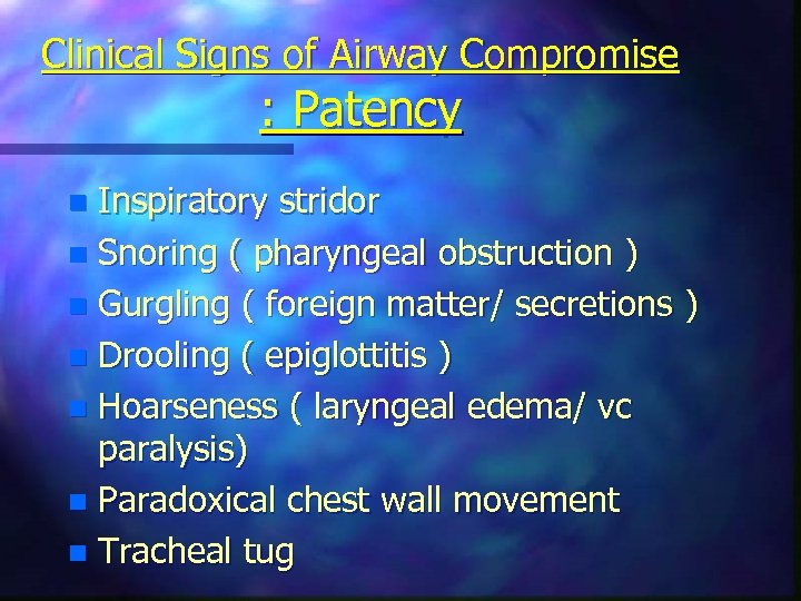 Clinical Signs of Airway Compromise : Patency Inspiratory stridor n Snoring ( pharyngeal obstruction