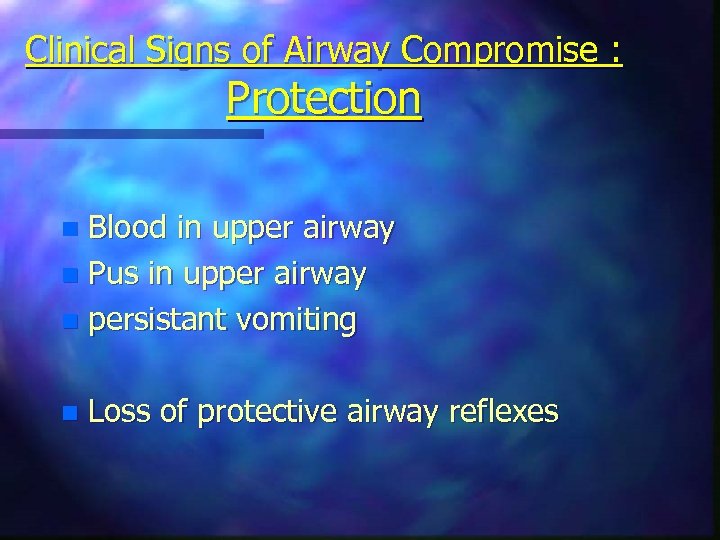 Clinical Signs of Airway Compromise : Protection Blood in upper airway n Pus in