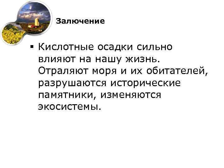 Залючение § Кислотные осадки сильно влияют на нашу жизнь. Отраляют моря и их обитателей,