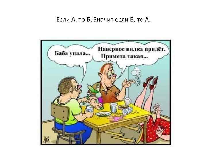 Если А, то Б. Значит если Б, то А. 