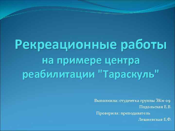 Рекреационные работы на примере центра реабилитации "Тараскуль" Выполнила: студентка группы ЗКн 09 Подольская Е.