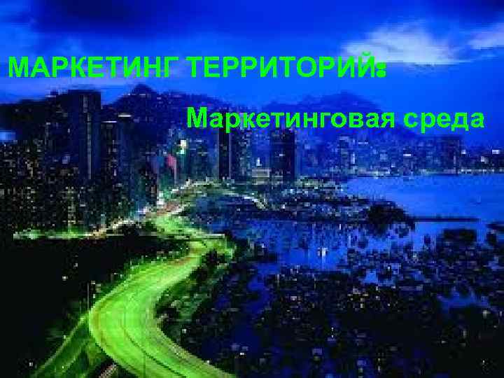 МАРКЕТИНГ ТЕРРИТОРИЙ: Маркетинговая среда 