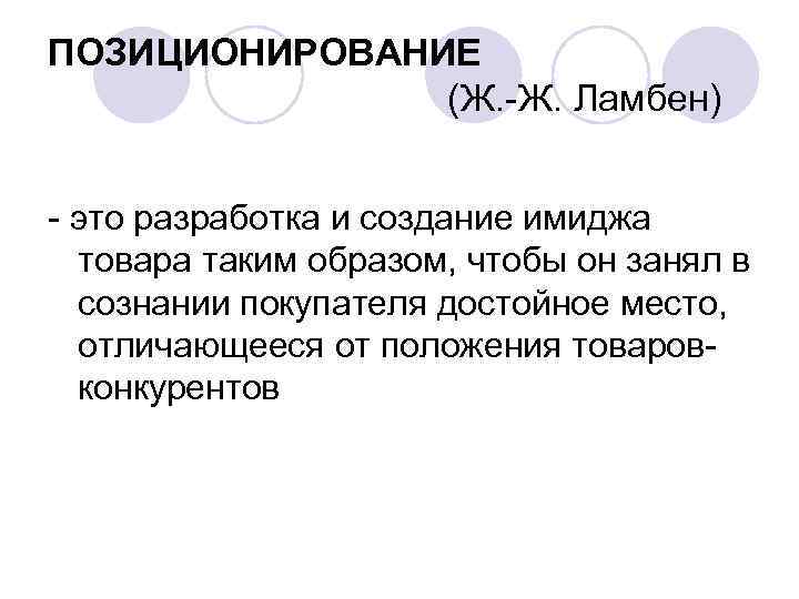 ПОЗИЦИОНИРОВАНИЕ (Ж. Ж. Ламбен) это разработка и создание имиджа товара таким образом, чтобы он