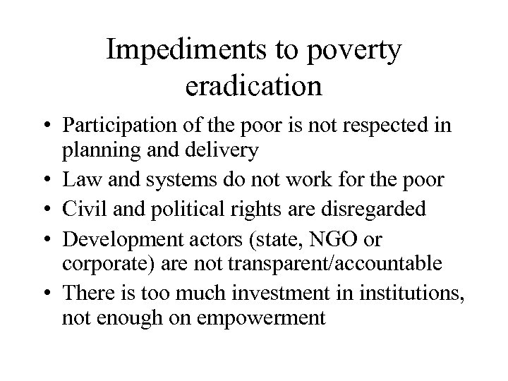 Impediments to poverty eradication • Participation of the poor is not respected in planning