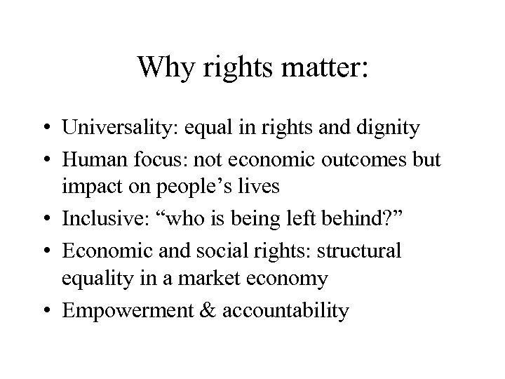 Why rights matter: • Universality: equal in rights and dignity • Human focus: not