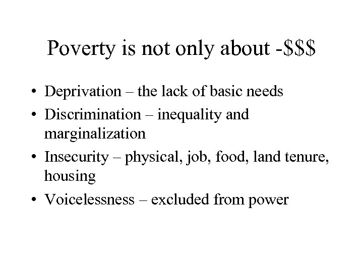 Poverty is not only about -$$$ • Deprivation – the lack of basic needs