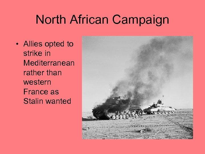 North African Campaign • Allies opted to strike in Mediterranean rather than western France