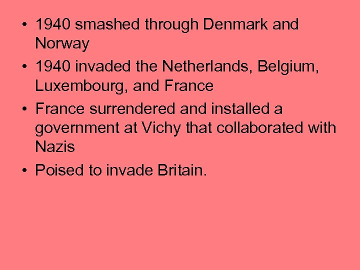  • 1940 smashed through Denmark and Norway • 1940 invaded the Netherlands, Belgium,